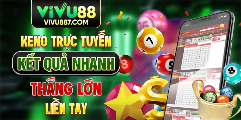 Vivu88 keno trực tuyến kết quả nhanh thắng lớn