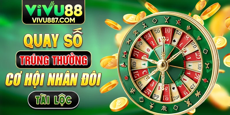 Vivu88 quay số trúng thưởng cơ hội nhân đôi tài lộc